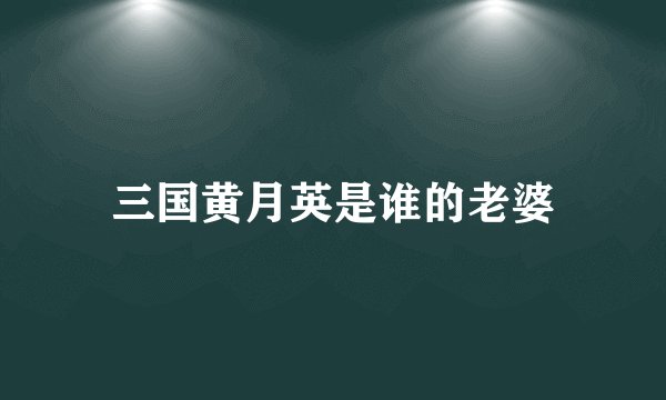 三国黄月英是谁的老婆