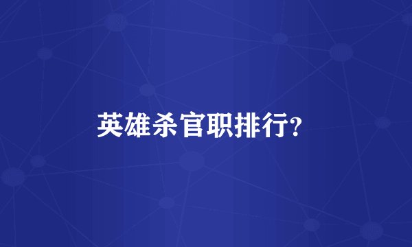英雄杀官职排行？