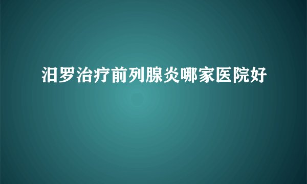 汨罗治疗前列腺炎哪家医院好