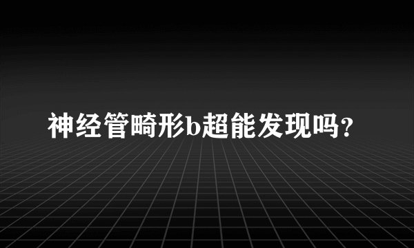 神经管畸形b超能发现吗？
