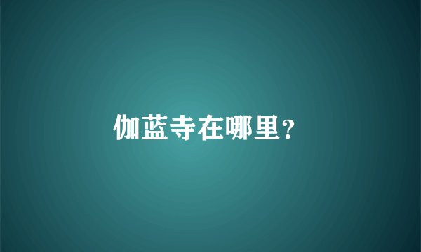 伽蓝寺在哪里？