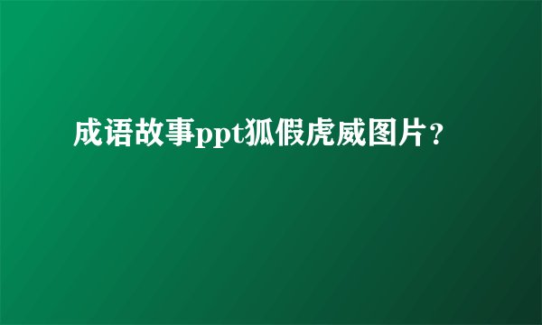 成语故事ppt狐假虎威图片?