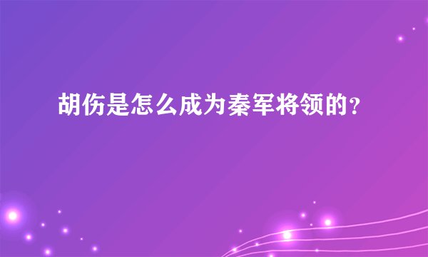 胡伤是怎么成为秦军将领的？