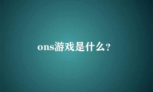 ons游戏是什么？