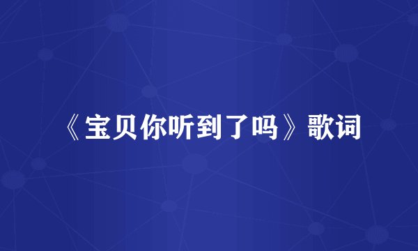 《宝贝你听到了吗》歌词