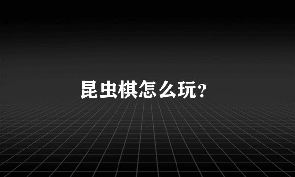昆虫棋怎么玩？