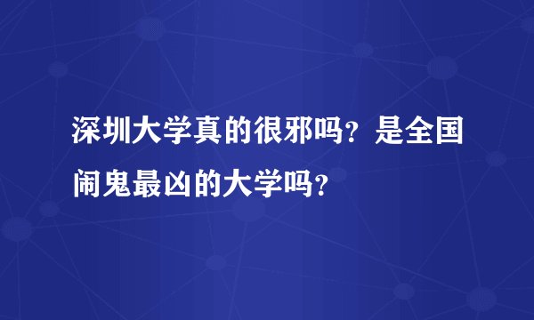 深圳大学真的很邪吗？是全国闹鬼最凶的大学吗？