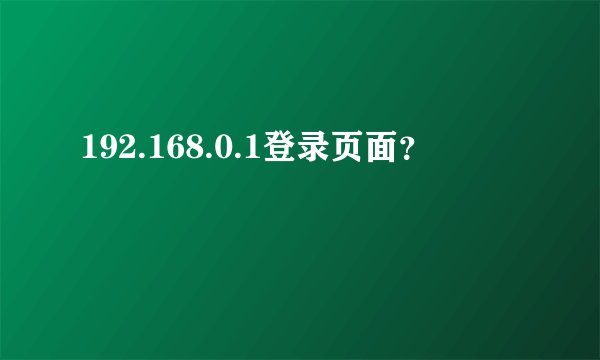 192.168.0.1登录页面？