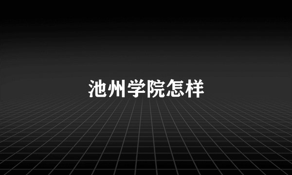 池州学院怎样