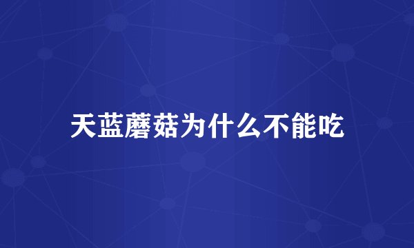 天蓝蘑菇为什么不能吃