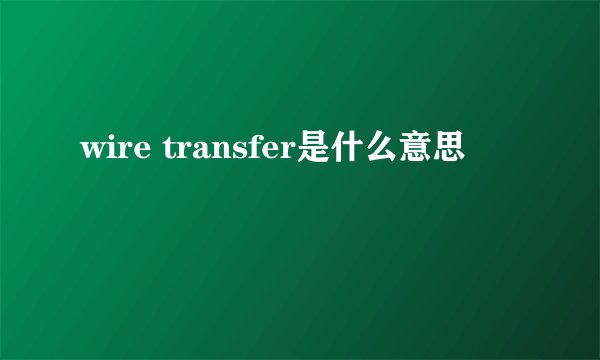 wire transfer是什么意思
