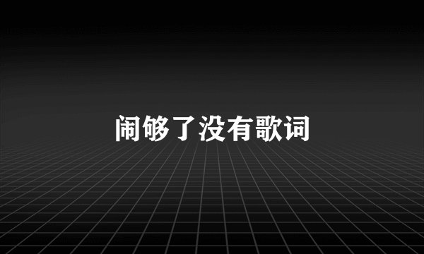 闹够了没有歌词