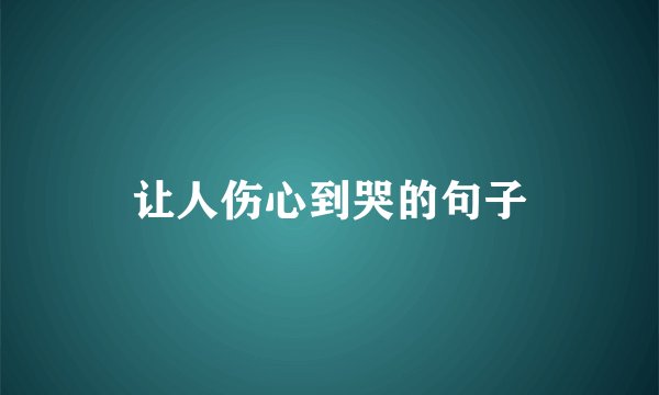 让人伤心到哭的句子
