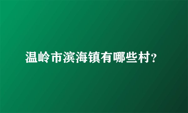 温岭市滨海镇有哪些村？