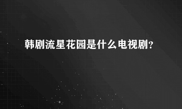 韩剧流星花园是什么电视剧？