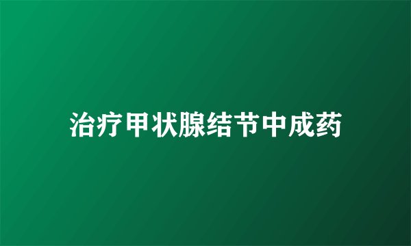 治疗甲状腺结节中成药