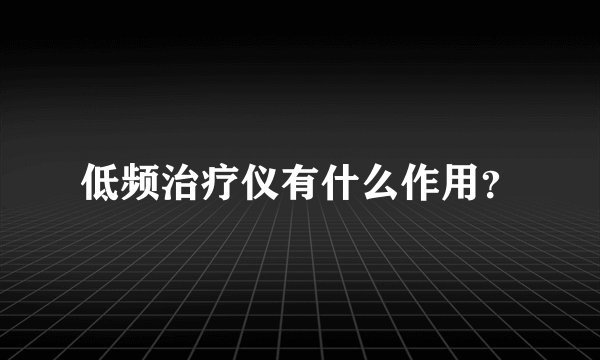 低频治疗仪有什么作用？