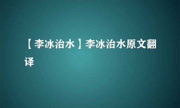 【李冰治水】李冰治水原文翻译