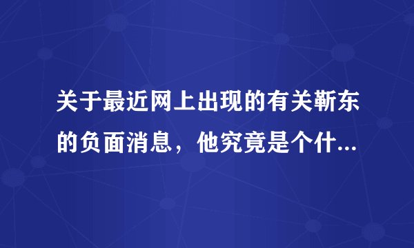 关于最近网上出现的有关靳东的负面消息，他究竟是个什么样的人呢？