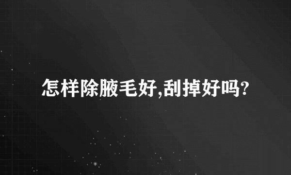 怎样除腋毛好,刮掉好吗?