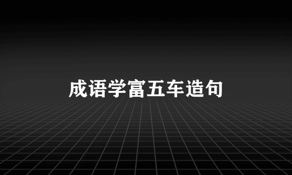 成语学富五车造句