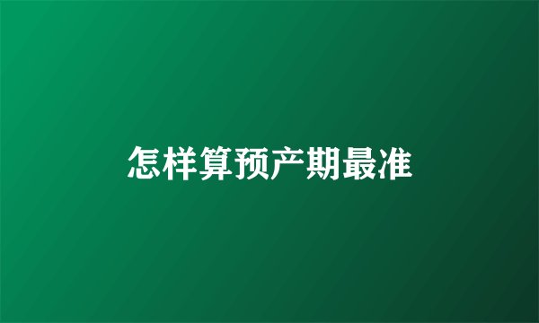 怎样算预产期最准