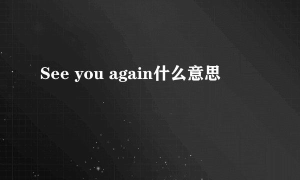 See you again什么意思