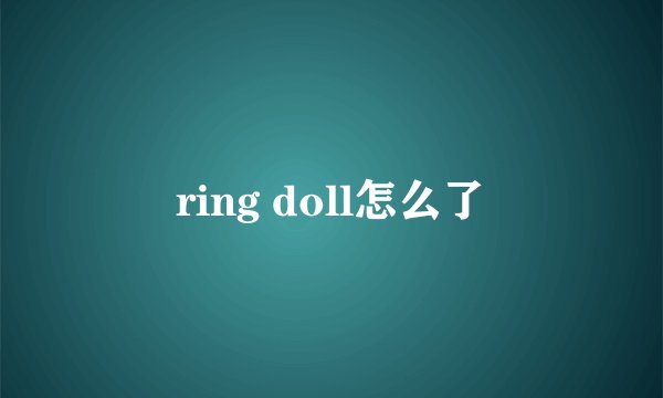 ring doll怎么了