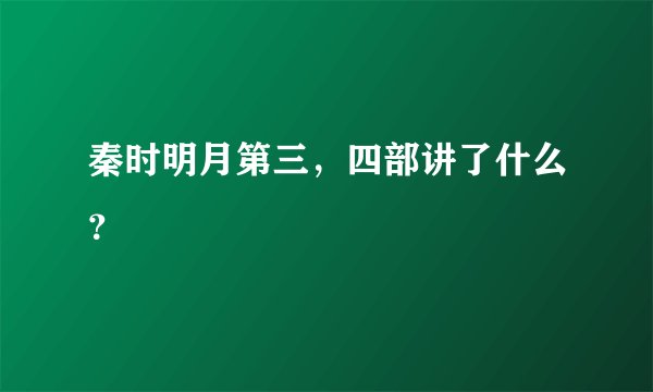 秦时明月第三，四部讲了什么？