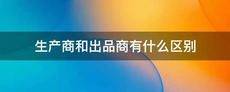 生产商和出品商有什么区别