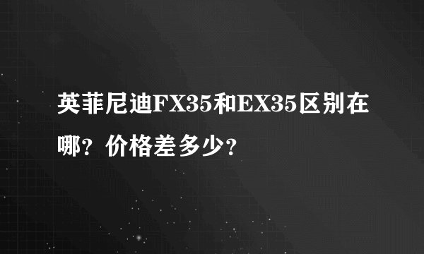 英菲尼迪FX35和EX35区别在哪？价格差多少？