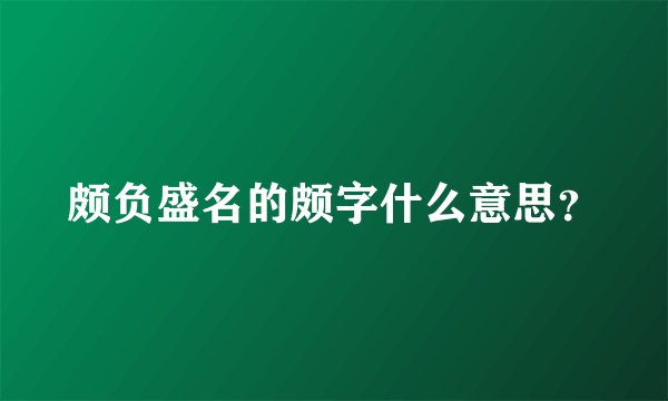 颇负盛名的颇字什么意思？