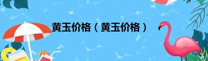 黄玉价格（黄玉价格）