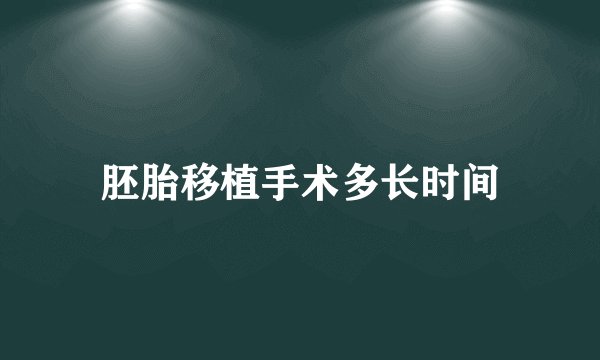 胚胎移植手术多长时间