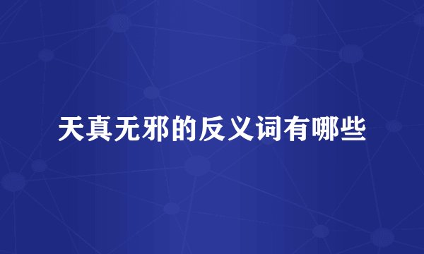 天真无邪的反义词有哪些