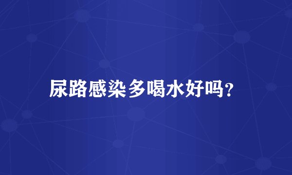 尿路感染多喝水好吗？
