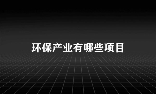 环保产业有哪些项目