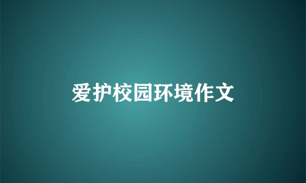 爱护校园环境作文