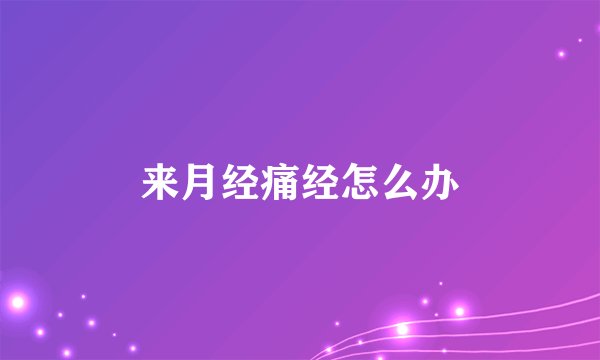 来月经痛经怎么办