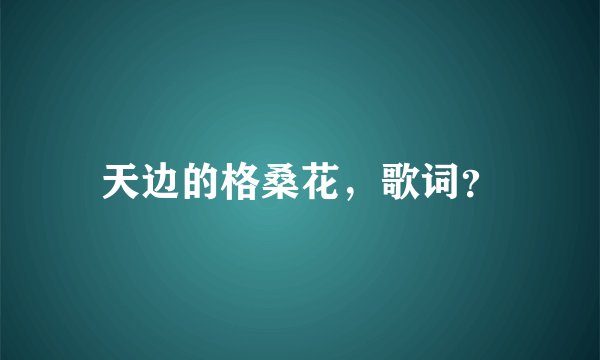天边的格桑花，歌词？