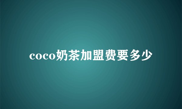 coco奶茶加盟费要多少
