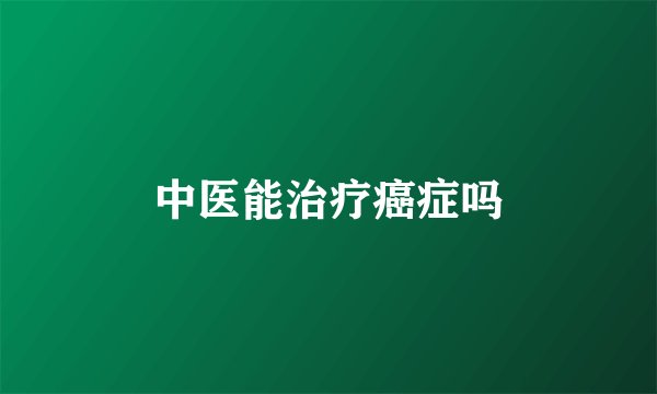 中医能治疗癌症吗