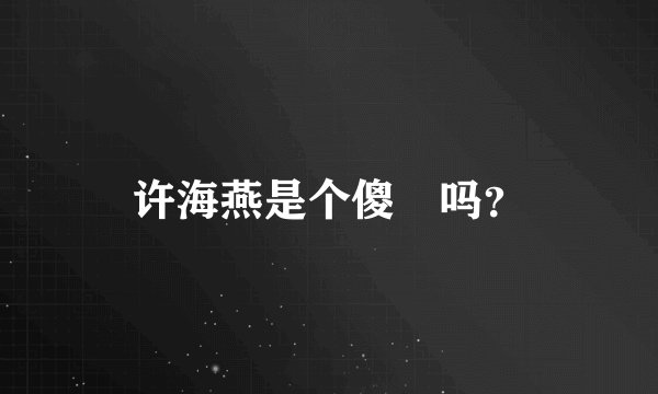许海燕是个傻屌吗？