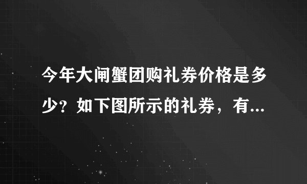 今年大闸蟹团购礼券价格是多少?如下图所示的礼券,有谁知道?