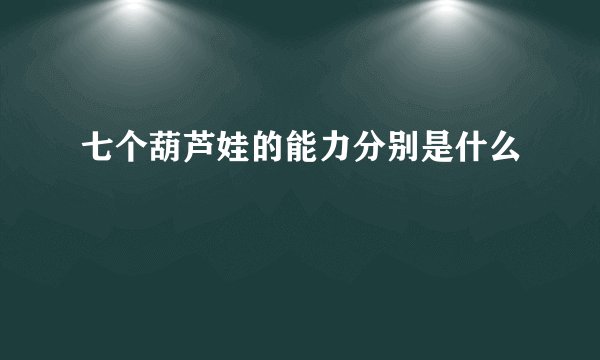 七个葫芦娃的能力分别是什么