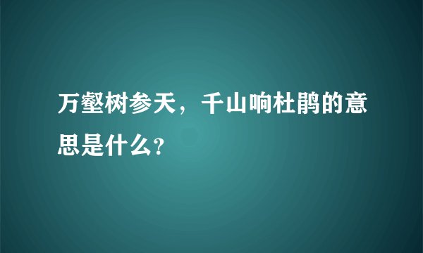 万壑树参天，千山响杜鹃的意思是什么？