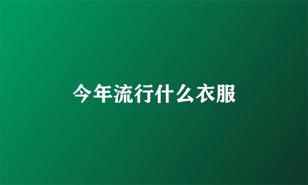 今年流行什么衣服