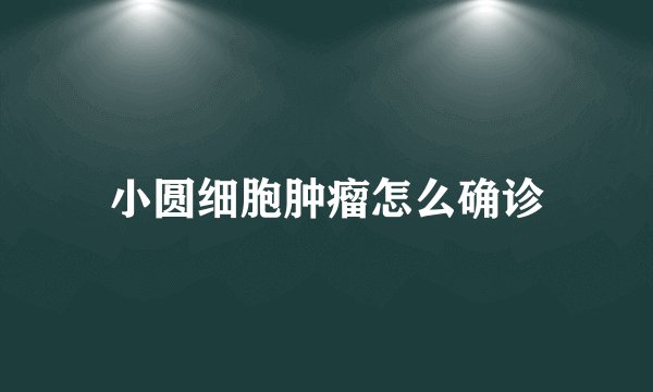 小圆细胞肿瘤怎么确诊
