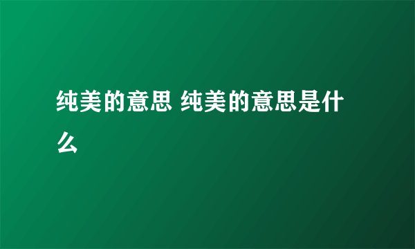 纯美的意思 纯美的意思是什么