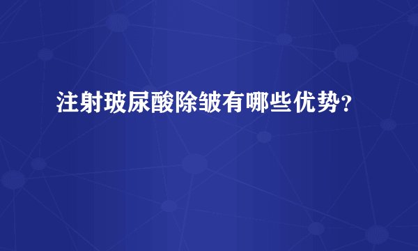 注射玻尿酸除皱有哪些优势?